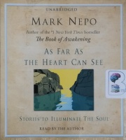 As Far as The Heart Can See written by Mark Nepo performed by Mark Nepo on CD (Unabridged)